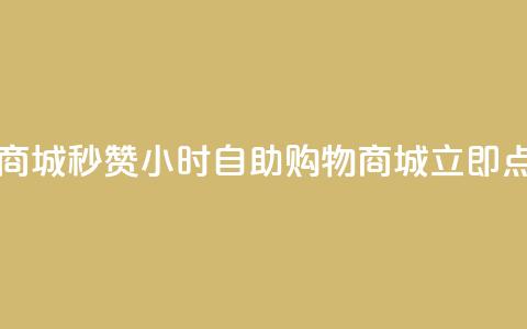 24h自助下单商城秒赞(24小时自助购物商城立即点赞)  第1张 24h自助下单商城秒赞(24小时自助购物商城立即点赞)  第1张