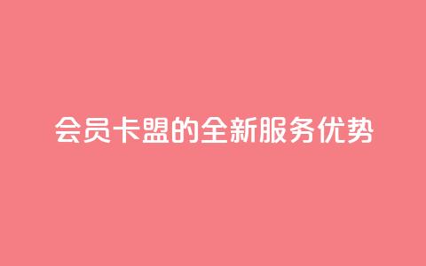 会员卡盟的全新服务优势  第1张 会员卡盟的全新服务优势  第1张