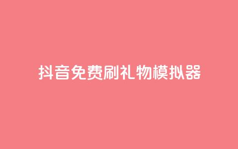 抖音免费刷礼物模拟器 - 抖音礼物模拟器:免费刷礼物体验新玩法!  第1张 抖音免费刷礼物模拟器 - 抖音礼物模拟器:免费刷礼物体验新玩法!  第1张