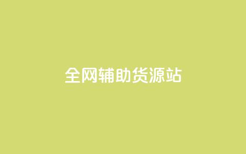 全网辅助货源站 - 全面提升货源平台资源的高效选择指南!  第1张 全网辅助货源站 - 全面提升货源平台资源的高效选择指南!  第1张