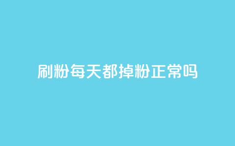 刷粉每天都掉粉正常吗 - 每天失去粉丝是正常现象吗?!  第1张 刷粉每天都掉粉正常吗 - 每天失去粉丝是正常现象吗?!  第1张