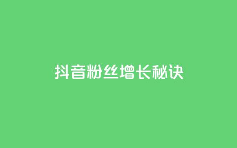 抖音粉丝增长秘诀  第1张 抖音粉丝增长秘诀  第1张