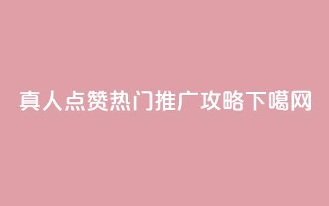 dy真人点赞热门推广攻略  第1张