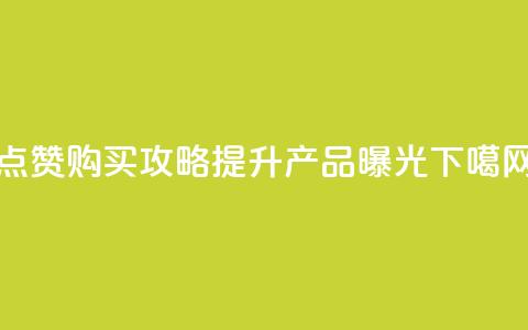 点赞购买攻略:提升产品曝光!  第1张 点赞购买攻略:提升产品曝光!  第1张