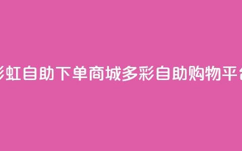 彩虹自助下单商城(多彩自助购物平台)  第1张 彩虹自助下单商城(多彩自助购物平台)  第1张
