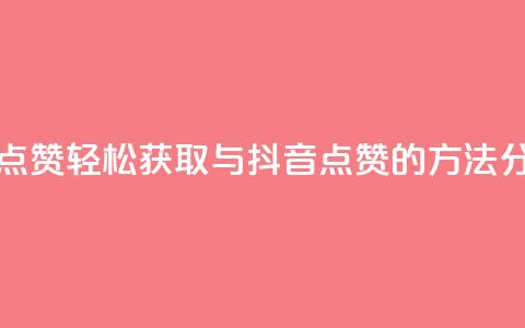 QQ抖音免费点赞 - 轻松获取QQ与抖音点赞的方法分享!  第1张 QQ抖音免费点赞 - 轻松获取QQ与抖音点赞的方法分享!  第1张