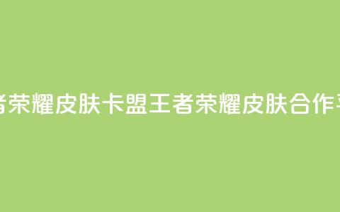 王者荣耀皮肤卡盟(王者荣耀皮肤合作平台)  第1张 王者荣耀皮肤卡盟(王者荣耀皮肤合作平台)  第1张