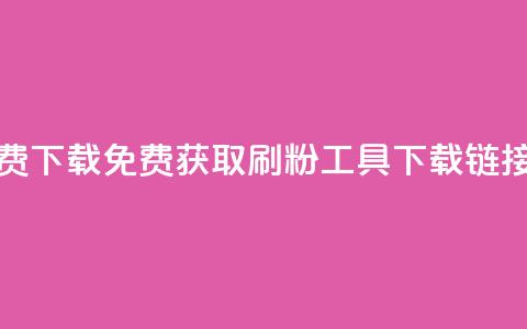 刷粉免费下载 - 免费获取刷粉工具下载链接! 第1张 刷粉免费下载 - 免费获取刷粉工具下载链接! 第1张