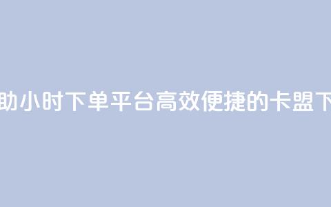 卡盟自助24小时下单平台(高效便捷的卡盟下单平台)  第1张 卡盟自助24小时下单平台(高效便捷的卡盟下单平台)  第1张