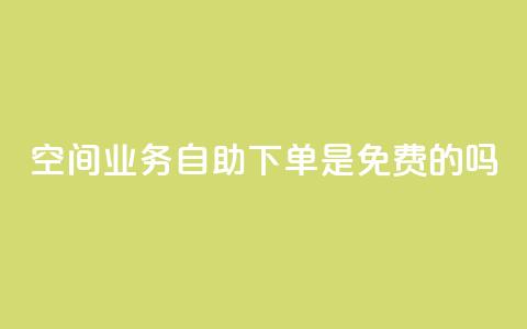 QQ空间业务自助下单是免费的吗,代网刷总站 - 快手涨热度平台 抖音钻石充值哪里便宜  第1张 QQ空间业务自助下单是免费的吗,代网刷总站 - 快手涨热度平台 抖音钻石充值哪里便宜  第1张
