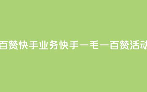 一毛一百赞快手业务(快手一毛一百赞活动全解析)  第1张 一毛一百赞快手业务(快手一毛一百赞活动全解析)  第1张
