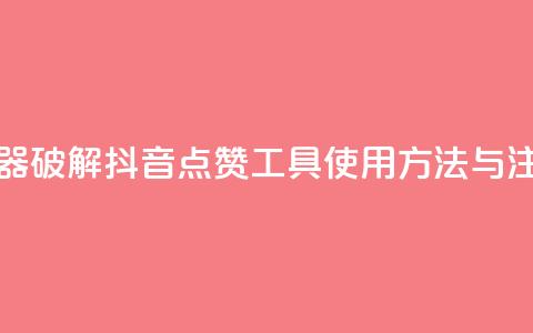 抖音点赞辅助器破解 - 抖音点赞工具使用方法与注意事项!  第1张 抖音点赞辅助器破解 - 抖音点赞工具使用方法与注意事项!  第1张