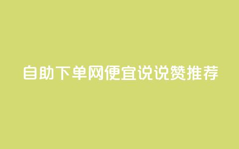 自助下单网便宜	，qq说说赞推荐  第1张