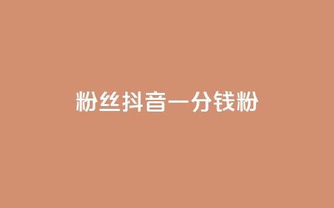 粉丝抖音一分钱1000粉 - 轻松涨粉 抖音一分钱获千名粉丝秘诀揭秘~  第1张 粉丝抖音一分钱1000粉 - 轻松涨粉 抖音一分钱获千名粉丝秘诀揭秘~  第1张
