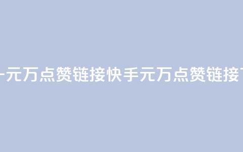 快手一元1万点赞链接(快手1元1万点赞链接)  第1张 快手一元1万点赞链接(快手1元1万点赞链接)  第1张