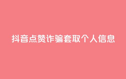 抖音点赞诈骗套取个人信息 - 抖音点赞诱导用户泄露个人信息事件。  第1张