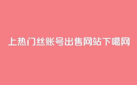 上热门 - 1000丝账号出售网站  第1张 上热门 - 1000丝账号出售网站  第1张