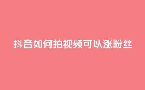 抖音如何拍视频可以涨粉丝 - 如何利用抖音拍摄让你的粉丝飙升的视频~  第1张 抖音如何拍视频可以涨粉丝 - 如何利用抖音拍摄让你的粉丝飙升的视频~  第1张
