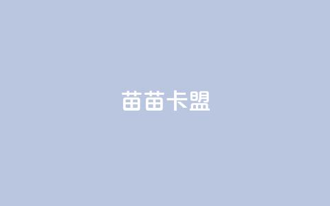 苗苗卡盟 - 苗苗卡盟提供优质卡盟服务!  第1张 苗苗卡盟 - 苗苗卡盟提供优质卡盟服务!  第1张