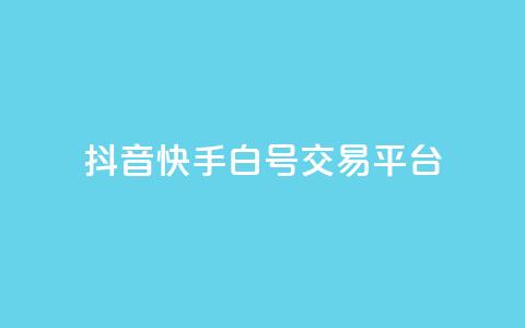 抖音快手白号交易平台-最新白号交易平台  第1张 抖音快手白号交易平台-最新白号交易平台  第1张