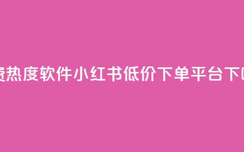免费热度软件 - 小红书低价下单平台  第1张 免费热度软件 - 小红书低价下单平台  第1张