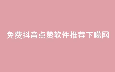 免费抖音点赞软件推荐  第1张 免费抖音点赞软件推荐  第1张