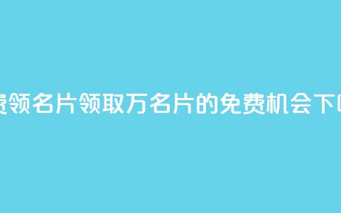 qq免费领100w名片 - 领取100万QQ名片的免费机会。  第1张