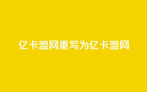 亿卡盟网重写为亿卡盟网  第1张 亿卡盟网重写为亿卡盟网  第1张