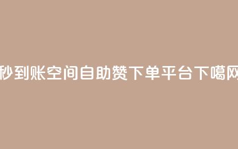秒到账:QQ空间自助赞下单平台  第1张 秒到账:QQ空间自助赞下单平台  第1张