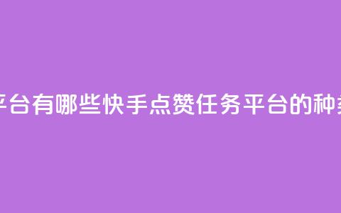 快手点赞任务平台有哪些 - 快手点赞任务平台的种类有哪些~  第1张 快手点赞任务平台有哪些 - 快手点赞任务平台的种类有哪些~  第1张