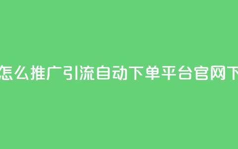 抖音怎么推广引流 - qq自动下单平台官网  第1张 抖音怎么推广引流 - qq自动下单平台官网  第1张