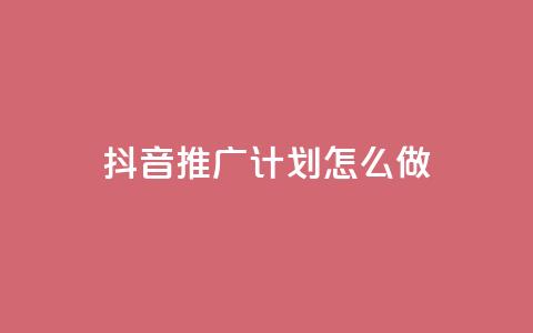 抖音推广计划怎么做 - qq免费空间说说  第1张 抖音推广计划怎么做 - qq免费空间说说  第1张