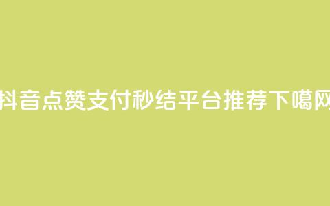 抖音点赞支付秒结平台推荐  第1张 抖音点赞支付秒结平台推荐  第1张