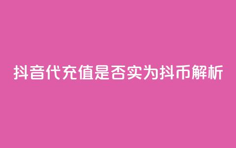 抖音iOS代充值是否实为抖币解析  第1张 抖音iOS代充值是否实为抖币解析  第1张