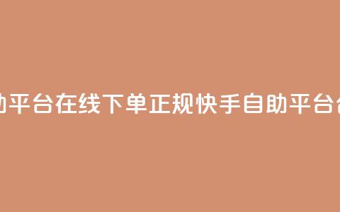 快手自助平台在线下单正规(快手自助平台合法下单)  第1张 快手自助平台在线下单正规(快手自助平台合法下单)  第1张