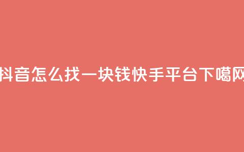抖音怎么找 - 一块钱100快手平台  第1张 抖音怎么找 - 一块钱100快手平台  第1张