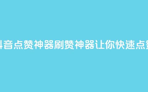 抖音点赞神器，刷赞神器	，让你快速点赞！  第1张