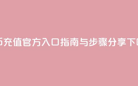 抖币充值官方入口指南与步骤分享  第1张 抖币充值官方入口指南与步骤分享  第1张