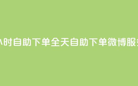 24小时自助下单wb(全天自助下单微博服务)  第1张 24小时自助下单wb(全天自助下单微博服务)  第1张