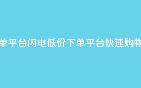 dy低价下单平台闪电(dy低价下单平台快速购物)  第1张 dy低价下单平台闪电(dy低价下单平台快速购物)  第1张