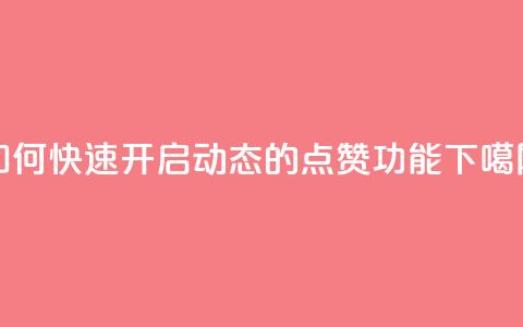 如何快速开启QQ动态的点赞功能 第1张 如何快速开启QQ动态的点赞功能 第1张