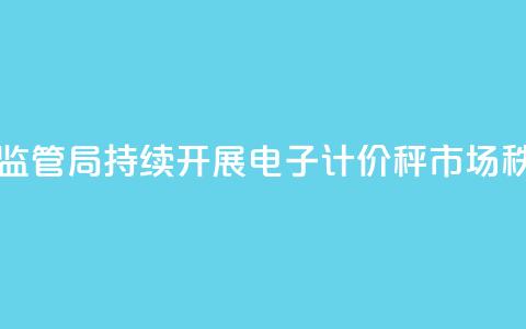 四川省绵阳市市场监管局持续开展电子计价秤市场秩序综合整治  第1张 四川省绵阳市市场监管局持续开展电子计价秤市场秩序综合整治  第1张