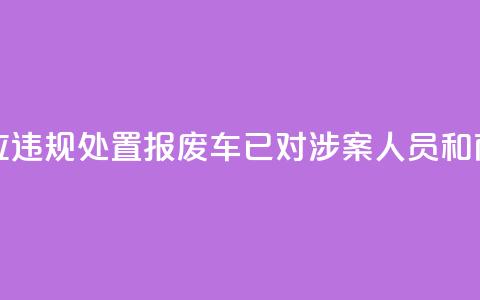 江苏东海回应违规处置报废车:已对涉案人员和商户立案调查  第1张 江苏东海回应违规处置报废车:已对涉案人员和商户立案调查  第1张