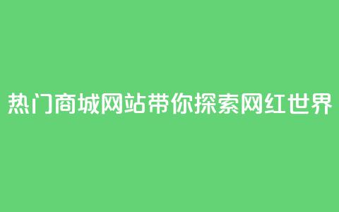 热门商城网站带你探索网红世界  第1张 热门商城网站带你探索网红世界  第1张