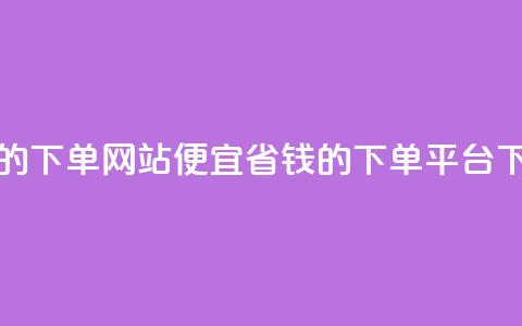 ks便宜的下单网站 - 便宜省钱的ks下单平台!  第1张 ks便宜的下单网站 - 便宜省钱的ks下单平台!  第1张
