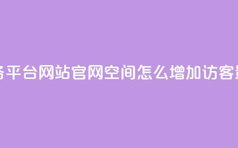 快手业务平台网站官网 - qq空间怎么增加访客量  第1张 快手业务平台网站官网 - qq空间怎么增加访客量  第1张