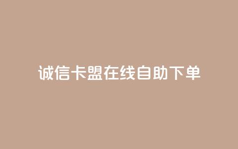 诚信卡盟在线自助下单 - 诚信卡盟自助下单平台简介与使用指南!  第1张 诚信卡盟在线自助下单 - 诚信卡盟自助下单平台简介与使用指南!  第1张