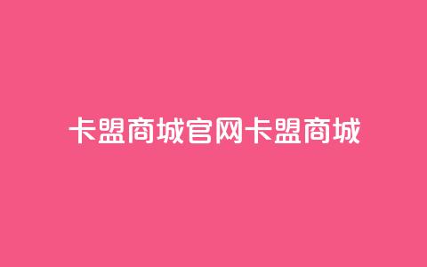 卡盟商城官网(卡盟商城-一站式购物平台)  第1张 卡盟商城官网(卡盟商城-一站式购物平台)  第1张