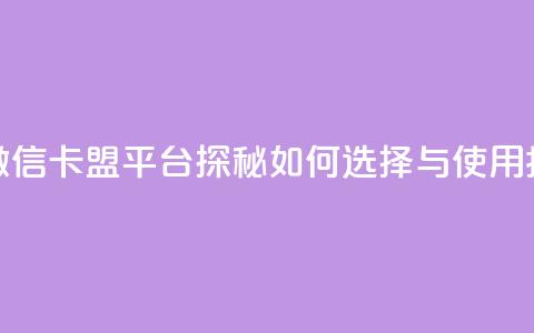 微信卡盟 - 微信卡盟平台探秘:如何选择与使用指南~  第1张 微信卡盟 - 微信卡盟平台探秘:如何选择与使用指南~  第1张