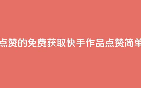 免费快手作品点赞的 - 免费获取快手作品点赞，简单又快捷~  第1张
